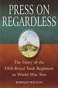 Press on Regardless : The Story of the Fifth Royal Tank Regiment in WWII (Hardcover)