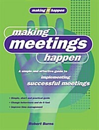 Making Meetings Happen: A Simple and Effective Guide to Implementing Successful Meetings (Paperback)