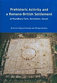 Prehistoric Activity and a Romano-British Settlement at Poundbury Farm, Dorchester, Dorset (Hardcover)
