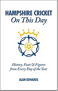 Hampshire Cricket On This Day : History, Facts & Figures from Every Day of the Year (Hardcover)
