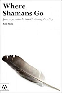 Where Shamans Go : Journeys into Extra-Ordinary Reality (Paperback)