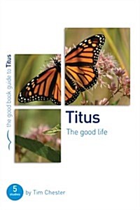 Titus: The Good Life : 5 Studies for Individuals or Groups (Paperback)