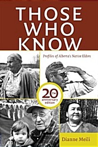 Those Who Know: Profiles of Albertas Aboriginal Elders (20th Anniversary Edition) (Paperback, 20, Revised)