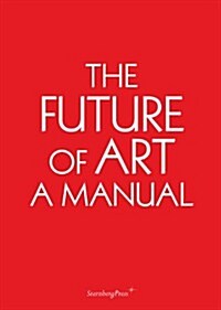 The Future of Art: A Manual (Paperback)