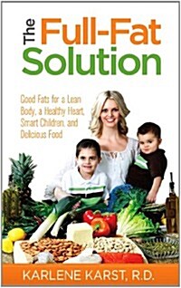 The Full-Fat Solution: Good Fats for a Lean Body, a Healthy Heart, Smart Children, and Delicious Food (Paperback)