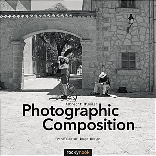 Photographic Composition: Principles of Image Design (Paperback)