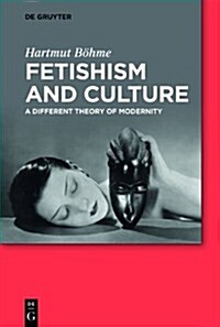 Fetishism and Culture: A Different Theory of Modernity (Hardcover)