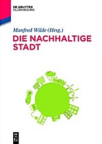 Die Nachhaltige Stadt: Zukunftssicherndes Kommunales Ressourcenmanagement (Hardcover)