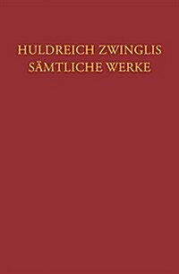 Huldreich Zwinglis Samtliche Werke. Autorisierte Historisch-Kritische Gesamtausgabe: Band 14: Exegetische Schriften Band 2: Altes Testament - Jesaja, (Hardcover)