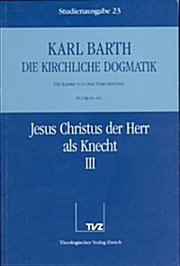 Karl Barth: Die Kirchliche Dogmatik. Studienausgabe: Band 23: IV.1 61-63: Jesus Christus Der Herr ALS Knecht II (Paperback)