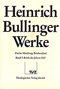 Heinrich Bullinger. Werke: 2. Abteilung: Briefwechsel. Band 7: Briefe Des Jahres 1537 (Hardcover)