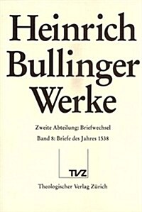 Heinrich Bullinger. Werke: 2. Abteilung: Briefwechsel. Band 8: Briefe Des Jahres 1538 (Hardcover)