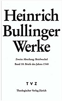 Heinrich Bullinger. Werke: 2. Abteilung: Briefwechsel. Band 10: Briefe Des Jahres 1540 (Hardcover)