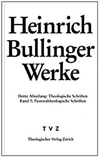 Heinrich Bullinger. Werke: 3. Abteilung: Theologische Schriften. Band 5: Pastoraltheologische Schriften (Hardcover, 5)