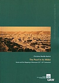 The Pearl in Its Midst: Herat and the Mapping of Khurasan (15th-19th Centuries) (Paperback)