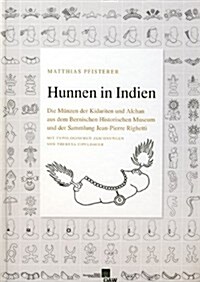 Hunnen in Indien: Die Munzen Der Kidariten Und Alchan Aus Dem Bernischen Historischen Museum Und Der Sammlung Jean-Pierre Righetti. Mit (Paperback)