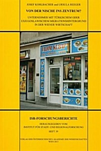 Von Der Nische Ins Zentrum?: Unternehmer Mit Turkischem Oder Exjugoslawischem Migrationshintergrund in Der Wiener Wirtschaft (Paperback)