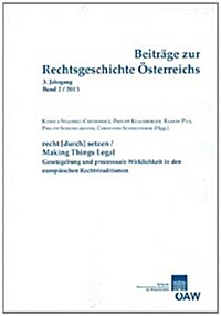 Beitrage Zur Rechtsgeschichte Osterreichs 3. Jahrgang Band 2/2013: Recht[durch]setzen/Making Things Legal Gesetzgebung Und Prozessuale Wirklichkeit in (Paperback)