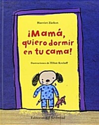 Mama, Quiero Dormir en Tu Cama! = Mommy, I Want to Sleep in Your Bed! (Hardcover)