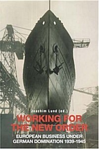 Working for the New Order: European Business Under German Domination, 1939-1945 (Paperback)