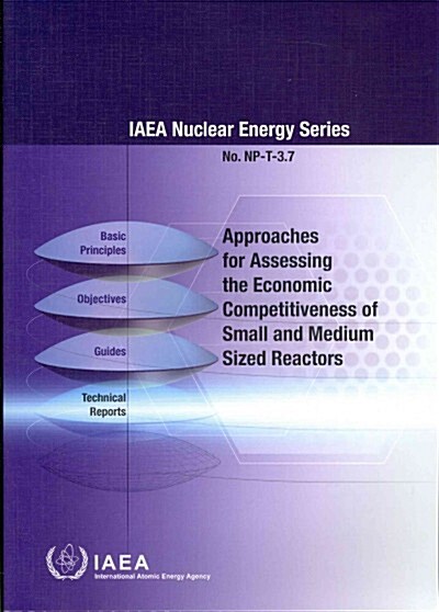 Approaches for Assessing the Economic Competitiveness of Small and Medium Sized Reactors: IAEA Nuclear Energy Series No. NP-T-3.7 (Paperback)