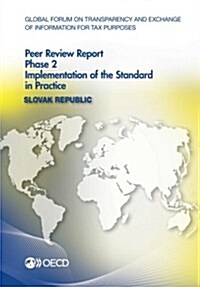 Global Forum on Transparency and Exchange of Information for Tax Purposes Peer Reviews: Slovak Republic 2014 Phase 2: Implementation of the Standard i (Paperback)