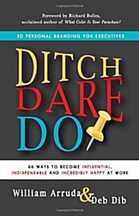 Ditch. Dare. Do!: 66 Ways to Become Influential, Indispensable, and Incredibly Happy at Work (Paperback)
