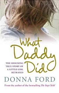 What Daddy Did : The Shocking True Story of a Little Girl Betrayed (Paperback)
