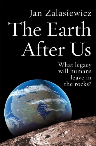 The Earth After Us : What Legacy Will Humans Leave in the Rocks? (Paperback)