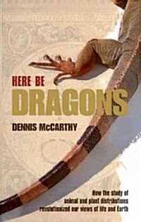 Here Be Dragons: How the Study of Animal and Plant Distributions Revolutionized Our Views of Life and Earth (Hardcover)