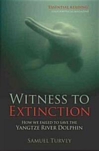 Witness to Extinction : How We Failed to Save the Yangtze River Dolphin (Paperback)