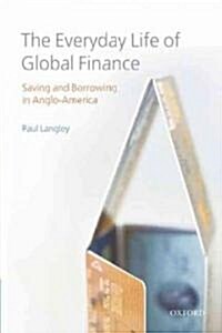 The Everyday Life of Global Finance : Saving and Borrowing in Anglo-America (Paperback)