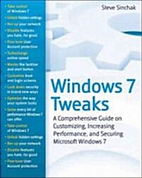 Windows 7 Tweaks : A Comprehensive Guide on Customizing, Increasing Performance, and Securing Microsoft Windows 7 (Paperback)