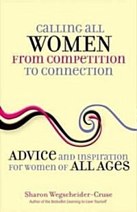Calling All Women from Competition to Connection: Advice and Inspiration for Women of All Ages (Paperback)