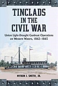 Tinclads in the Civil War: Union Light-Draught Gunboat Operations on Western Waters, 1862-1865 (Paperback)