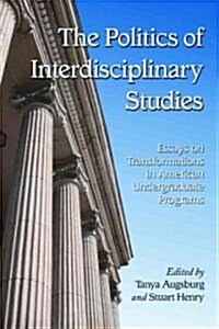 The Politics of Interdisciplinary Studies: Essays on Transformations in American Undergraduate Programs (Paperback)