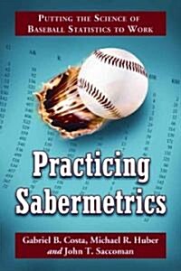 Practicing Sabermetrics: Putting the Science of Baseball Statistics to Work (Paperback)