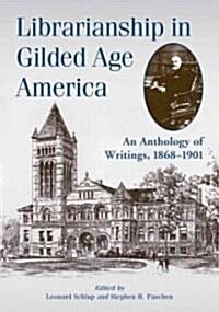 Librarianship in Gilded Age America: An Anthology of Writings, 1868-1901 (Paperback)