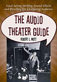 The Audio Theater Guide: Vocal Acting, Writing, Sound Effects and Directing for a Listening Audience (Paperback)