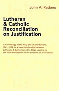 Lutheran and Catholic Reconciliation on Justification: A Chronology of the Holy Sees Contributions, 1961-1999, to a New Relationship Between Lutheran (Paperback)