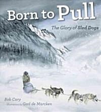 Born to Pull: The Glory of Sled Dogs (Paperback)