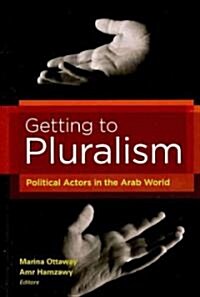 Getting to Pluralism: Political Actors in the Arab World (Paperback)