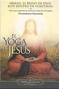 El Yoga de Jesus: Claves Para Comprender Las Enseanzas Ocultas de Los Evangelios (Paperback)