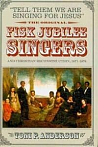 Tell Them We Are Singing for Jesus: The Original Fisk Jubilee Singers and Christian Reconstruction, 1871-1878 (Hardcover)