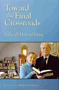 Toward the Final Crossroads: A Festschrift for Edna and Howard Hong (Hardcover)