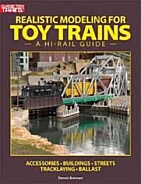 Realistic Modeling for Toy Trains: A Hi-Rail Guide (Paperback)