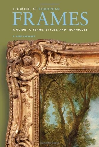Looking at European Frames: A Guide to Terms, Styles, and Techniques (Paperback)