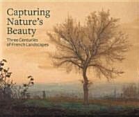 Capturing Natures Beauty: Three Centuries of French Landscapes (Hardcover)