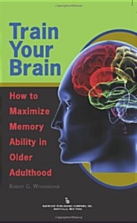 Train Your Brain: How to Maximize Memory Ability in Older Adulthood (Hardcover)