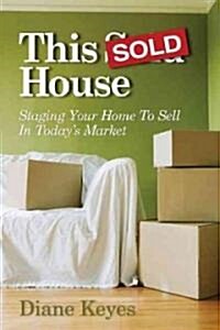 This Sold House: Staging Your Home to Sell in Todays Market (Paperback)